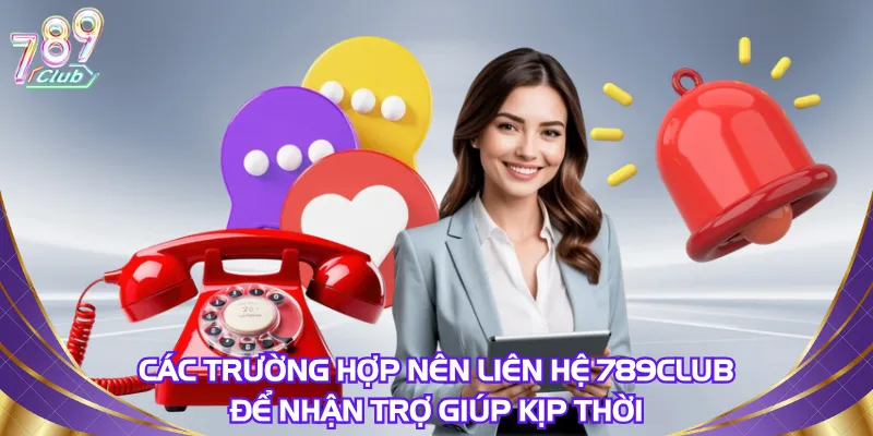 cac-truong-hop-nen-lien-he-789club-de-nhan-tro-giup-kip-thoi
