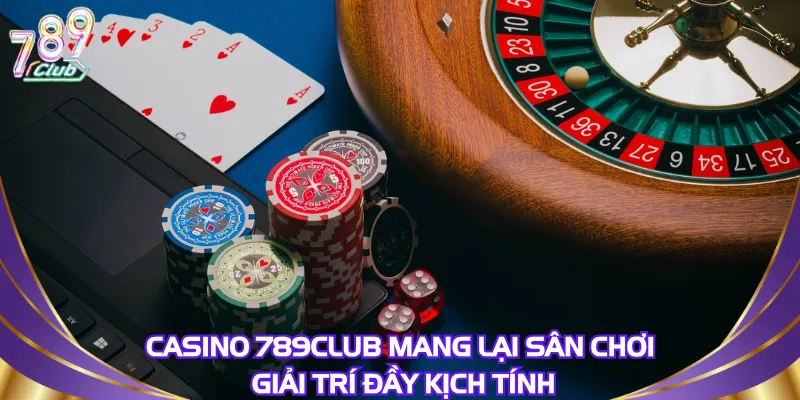 casino-789club-mang-lai-san-choi-giai-tri-day-kich-tinh