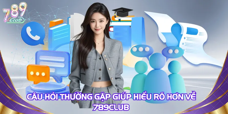 cau-hoi-thuong-gap-giup-hieu-ro-hon-ve-789club