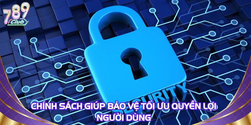 chinh-sach-giup-bao-ve-toi-uu-quyen-loi-nguoi-dung