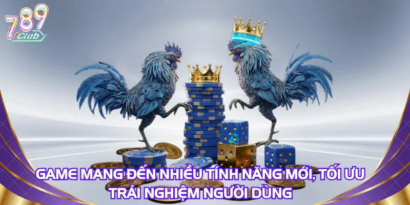 game-mang-den-nhieu-tinh-nang-moi-toi-uu-trai-nghiem-nguoi-dung