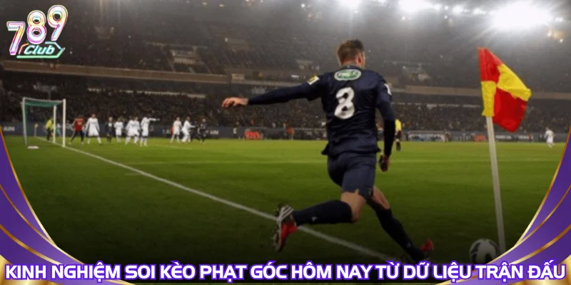 kinh-nghiem-soi-keo-phat-goc-hom-nay-tu-du-lieu-tran-dau