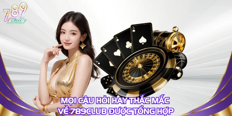 moi-cau-hoi-hay-thac-mac-ve-789club-duoc-tong-hop