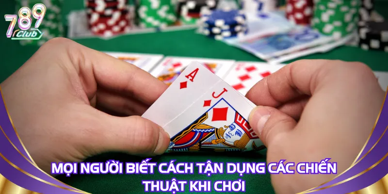 moi-nguoi-biet-cach-tan-dung-cac-chien-thuat-khi-choi