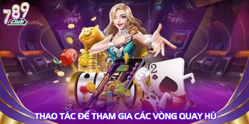 thao-tac-de-tham-gia-cac-vong-quay-hu