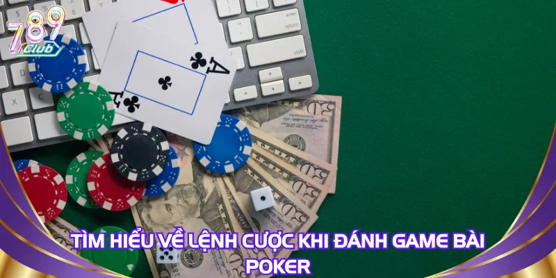 tim-hieu-ve-lenh-cuoc-khi-danh-game-bai-poker