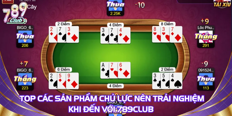 top-cac-san-pham-chu-luc-nen-trai-nghiem-khi-den-voi-789club